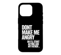 Don't Make Me Angry Or I'll Start Acting Like My Father Case for iPhone 16 Pro