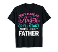 Don't Make Me Angry Or I'll Start Acting Like My Father Dad T-Shirt