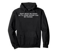 Don't Make Me Angry or I'll Start Acting Like My Father Pullover Hoodie