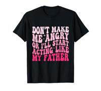 Don't Make Me Angry or I'll Start Acting Like My Father T-Shirt