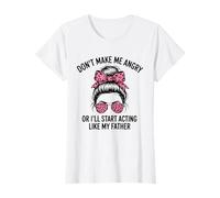 Don't Make Me Angry Or I'll Start Acting Like My Father T-Shirt