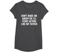 Don't Make Me Angry Or I'll Start Acting Like My Father T-Shirt, Girls, Dark Heather Grey, Large