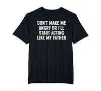 Don't Make Me Angry Or I'll Start Acting Like My Father T-Shirt, Men's Big and Tall, Black, 3X Tall