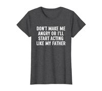Don't Make Me Angry Or I'll Start Acting Like My Father T-Shirt, Women, Dark Heather Grey, X-Small