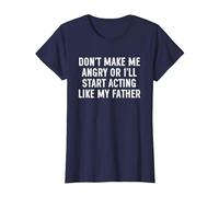 Don't Make Me Angry Or I'll Start Acting Like My Father T-Shirt, Women, Navy Blue, Medium