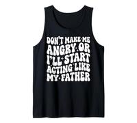 Don't Make Me Angry Or I'll Start Acting Like My Father Tank Top