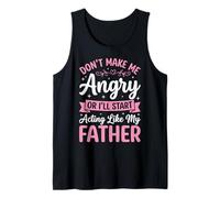 Don't Make Me Angry Or I'll Start Acting Like My Father Tank Top