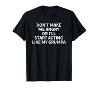 Don't Make Me Angry Or I'll Start Acting Like My Grumpa T-Shirt