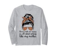 Don't Make Me Angry Or I'll Start Acting Like My Mother Mom Long Sleeve T-Shirt