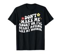 Don't Make Me Angry Or I'll Start Acting Like My Mother Mom T-Shirt