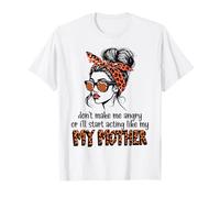 Don't Make Me Angry Or I'll Start Acting Like My Mother Mom T-Shirt
