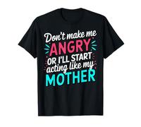 Don't Make Me Angry Or I'll Start Acting Like My Mother Mom T-Shirt