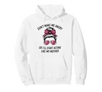 Don't Make Me Angry Or I'll Start Acting Like My Mother Pullover Hoodie