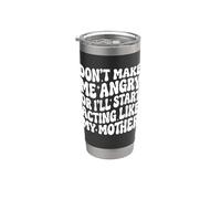 Don't Make Me Angry Or I'll Start Acting Like My Mother Stainless Steel Insulated Tumbler