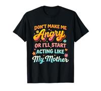 Don't Make me Angry or I'll Start Acting Like My Mother T-Shirt