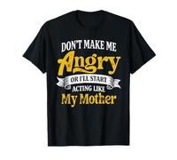 Don't Make me Angry or I'll Start Acting Like My Mother T-Shirt
