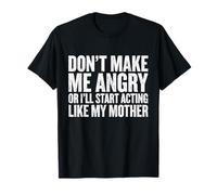 Dont Make Me Angry Or I'll Start Acting Like My Mother T-Shirt