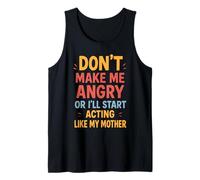 Don't Make Me Angry Or I'll Start Acting Like My Mother Tank Top