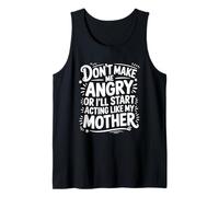 Don't Make Me Angry Or I'll Start Acting Like My Mother Tank Top