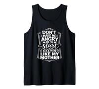 Don't Make Me Angry Or I'll Start Acting Like My Mother Tank Top