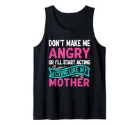 Don't Make Me Angry Or I'll Start Acting Like My Mother Tank Top