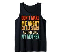 Don't Make Me Angry Or I'll Start Acting Like My Mother Tank Top