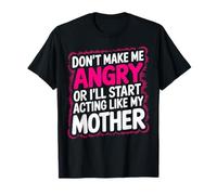 Don't Make Me Angry Or I'll Start Acting Like My Mothers Day T-Shirt