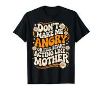 Don't Make Me Angry Or I'll Start Acting Like My Mothers Day T-Shirt