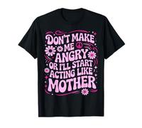 Don't Make Me Angry Or I'll Start Acting Like My Mothers Day T-Shirt