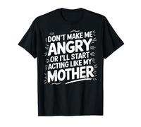 Don't Make Me Angry Or I'll Start Acting Like My Mothers Day T-Shirt