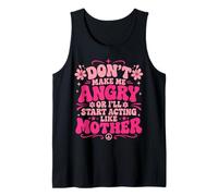 Don't Make Me Angry Or I'll Start Acting Like My Mothers Day Tank Top
