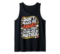 Don't Make Me Angry Or I'll Start Acting Like My Mothers Day Tank Top