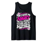 Don't Make Me Angry Or I'll Start Acting Like My Mothers Day Tank Top