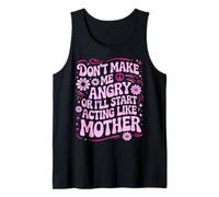 Don't Make Me Angry Or I'll Start Acting Like My Mothers Day Tank Top