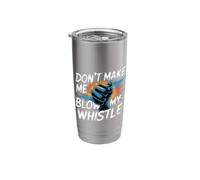 Don't Make Me Blow My Whistle Referee Jokes - Stainless Steel Insulated Tumbler