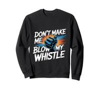 Don't Make Me Blow My Whistle Referee Jokes - Sweatshirt