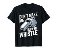 Don't Make Me Blow My Whistle Referee Jokes - T-Shirt