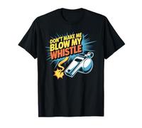 Don't Make Me Blow My Whistle Referee Jokes T-Shirt