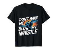 Don't Make Me Blow My Whistle Referee Jokes - T-Shirt