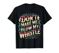 Don't Make Me Blow My Whistle Referee Jokes |- T-Shirt