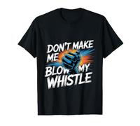Don't Make Me Blow My Whistle Referee Jokes - Value Graphic T-Shirt