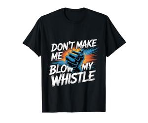 Don't Make Me Blow My Whistle Referee Jokes - Value Graphic T-Shirt