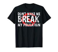 Dont Make Me Break My Probation T-Shirt T-Shirt