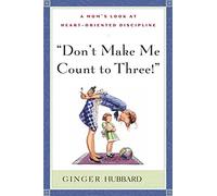 Don't Make Me Count to Three: a Mom's Look at Heart-Oriented Discipline by Ginger Plowman (2005) Paperback