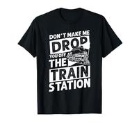 Don't Make ME Drop You Off at The Train Station T-Shirt