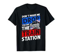 Don't Make ME Drop You Off at The Train Station T-Shirt