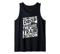 Don't Make ME Drop You Off at The Train Station Tank Top