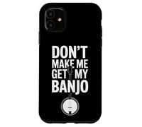 Don't Make Me Get My Banjo Bluegrass Music Lovers Case for iPhone 11