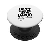 Don't Make Me Get My Banjo Funny Music Lover PopSockets Adhesive PopGrip
