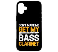 Don't Make Me Get My Bass Clarinet - Music Instrument Case for iPhone 16 Plus